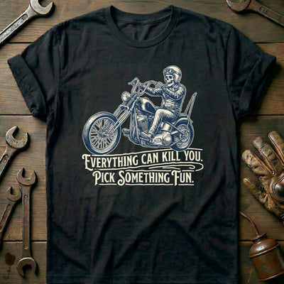 Everything Can Kill You Pick Something Fun 32 Motorcycle T-Shirt AU Gift For Biker