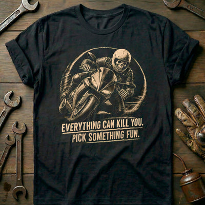 Everything Can Kill You Pick Something Fun 44 Motorcycle T-Shirt US Gift For Biker