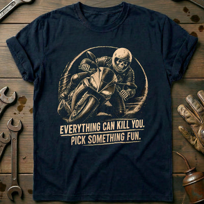 Everything Can Kill You Pick Something Fun 44 Motorcycle T-Shirt US Gift For Biker