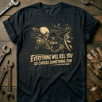 Everything Will Kill You So Choose Something Fun 3 Motorcycle T-Shirt GC Gift For Biker