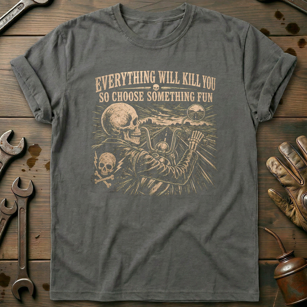 Everything Will Kill You So Choose Something Fun 21 Motorcycle T-Shirt GC Gift For Biker