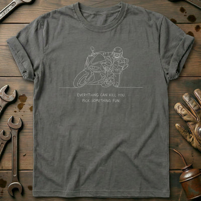 Everything Can Kill You Pick Something Fun 6 Motorcycle T-Shirt GC Gift For Biker