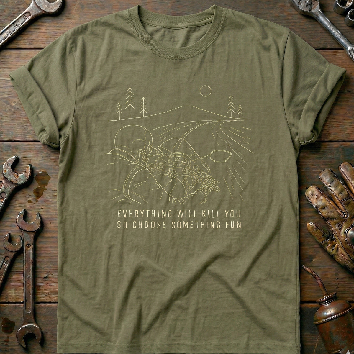 Everything Will Kill You So Choose Something Fun 17 Motorcycle T-Shirt GC Gift For Biker