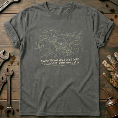 Everything Will Kill You So Choose Something Fun 15 Motorcycle T-Shirt GC Gift For Biker
