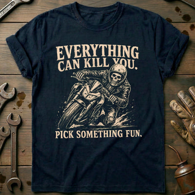 Everything Can Kill You Pick Something Fun 23 Motorcycle T-Shirt GC Gift For Biker