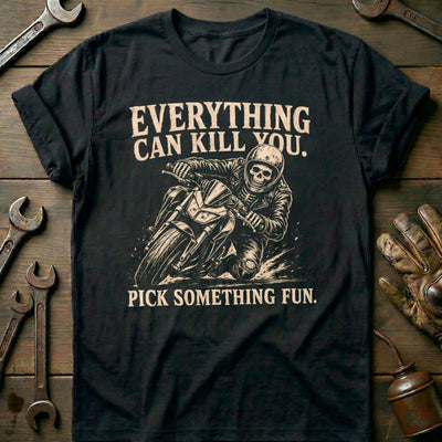 Everything Can Kill You Pick Something Fun 23 Motorcycle T-Shirt GC Gift For Biker