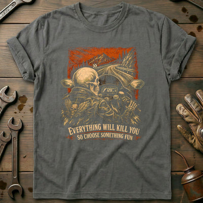 Everything Will Kill You So Choose Something Fun 7 Motorcycle T-Shirt EU Gift For Biker