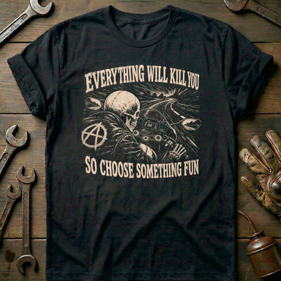 Everything Will Kill You So Choose Something Fun 22 Motorcycle T-Shirt GC Gift For Biker