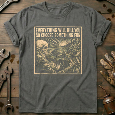Everything Will Kill You So Choose Something Fun 20 Motorcycle T-Shirt GC Gift For Biker