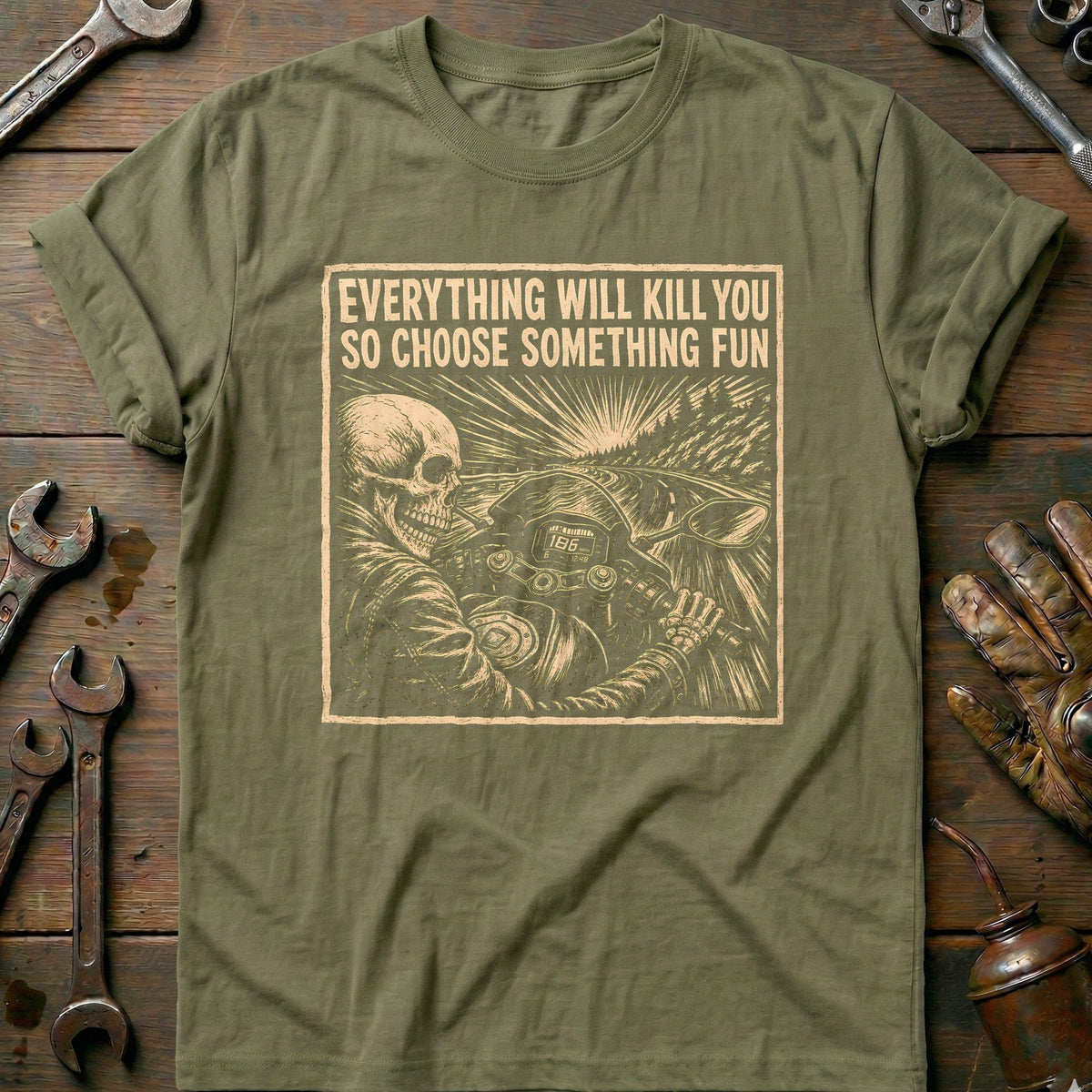 Everything Will Kill You So Choose Something Fun 20 Motorcycle T-Shirt GC Gift For Biker