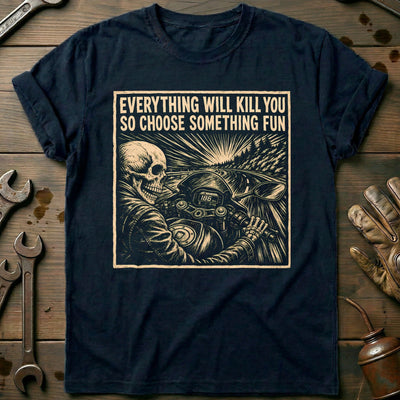 Everything Will Kill You So Choose Something Fun 20 Motorcycle T-Shirt GC Gift For Biker