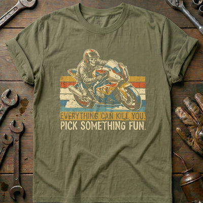 Everything Can Kill You Pick Something Fun 31 Motorcycle T-Shirt GC Gift For Biker