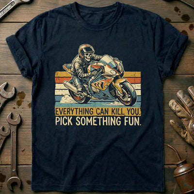 Everything Can Kill You Pick Something Fun 31 Motorcycle T-Shirt GC Gift For Biker
