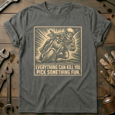Everything Can Kill You Pick Something Fun 18 Motorcycle T-Shirt GC Gift For Biker