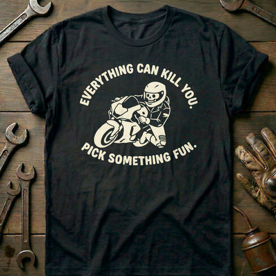 Everything Can Kill You Pick Something Fun 4 Motorcycle T-Shirt GC Gift For Biker
