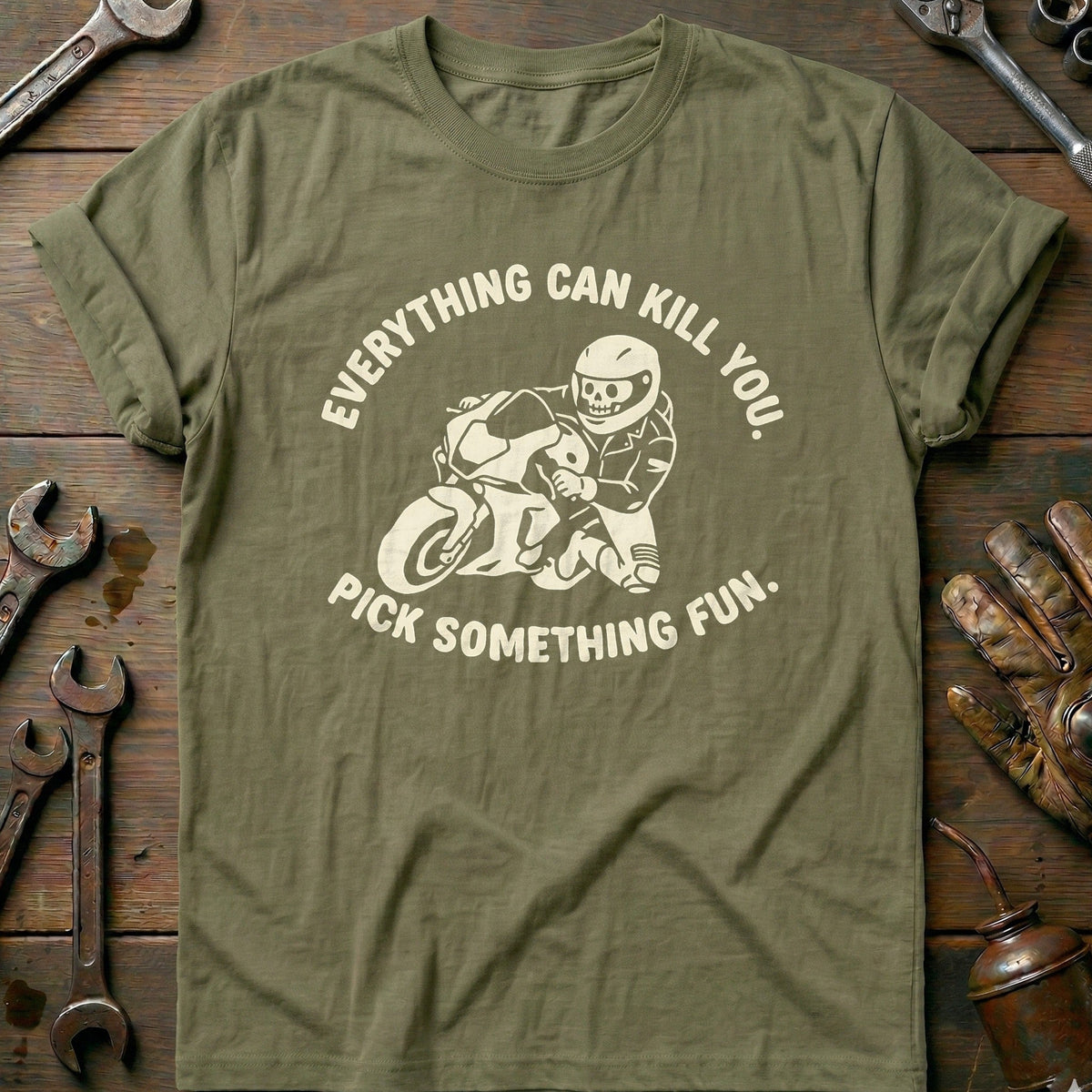 Everything Can Kill You Pick Something Fun 4 Motorcycle T-Shirt GC Gift For Biker