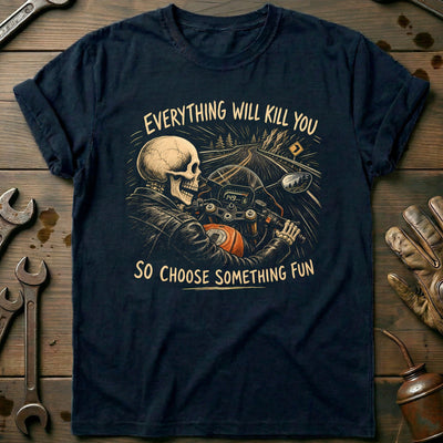 Everything Will Kill You So Choose Something Fun 1 Motorcycle T-Shirt GC Gift For Biker
