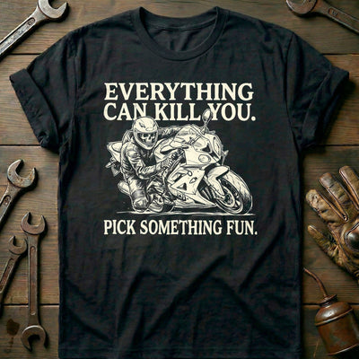 Everything Can Kill You Pick Something Fun 24 Motorcycle T-Shirt GC Gift For Biker