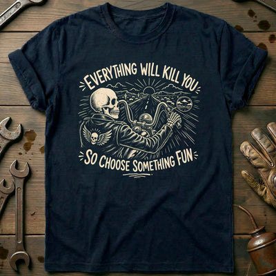 Everything Will Kill You So Choose Something Fun 24 Motorcycle T-Shirt GC Gift For Biker