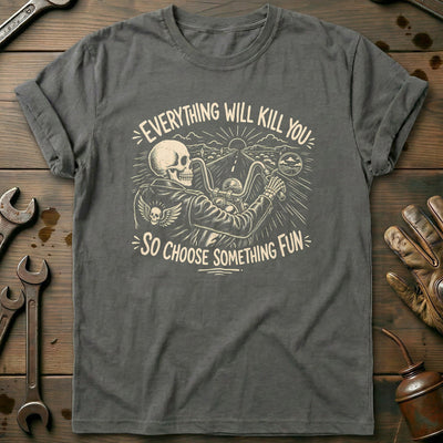 Everything Will Kill You So Choose Something Fun 24 Motorcycle T-Shirt GC Gift For Biker