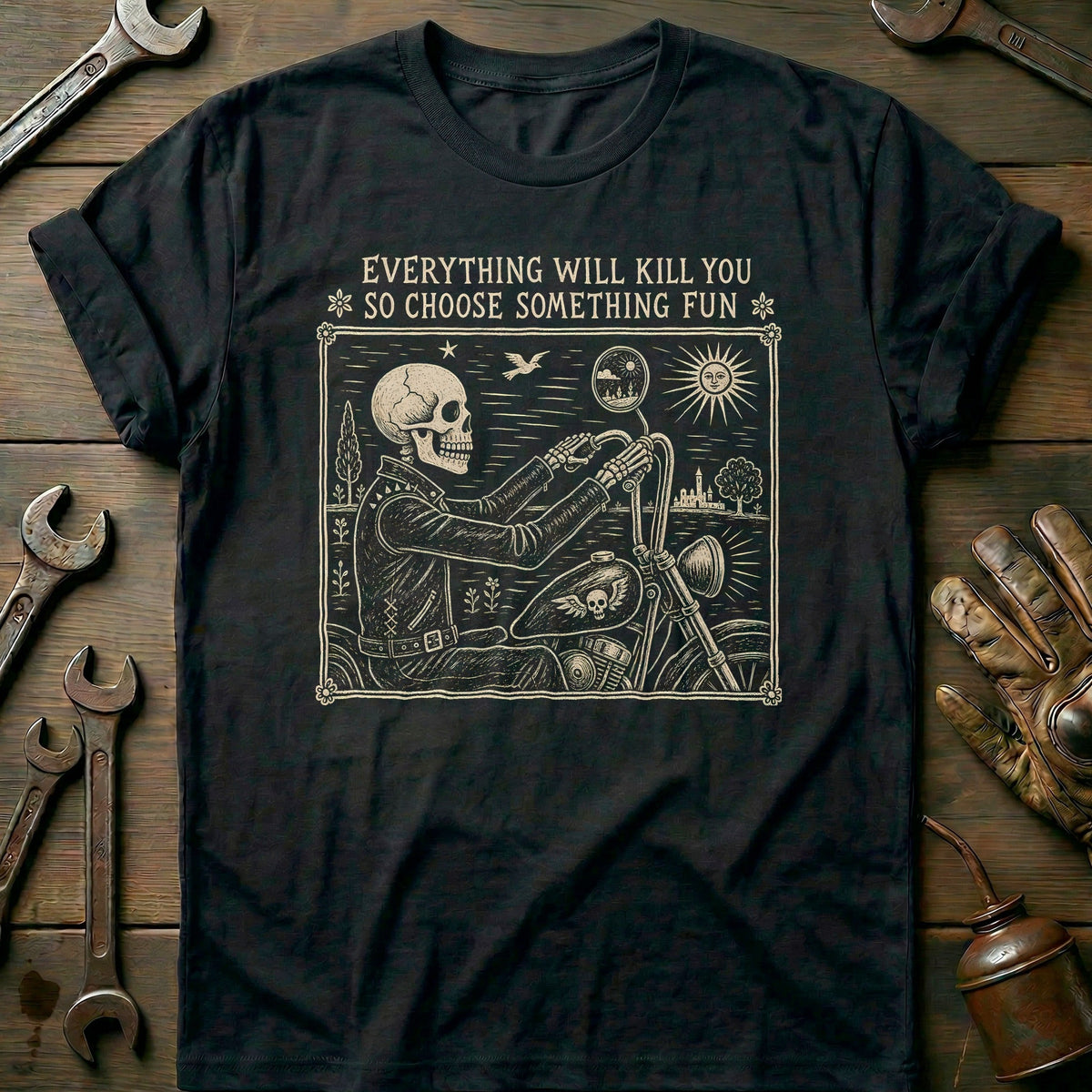 Everything Will Kill You So Choose Something Fun 8 Motorcycle T-Shirt GC Gift For Biker