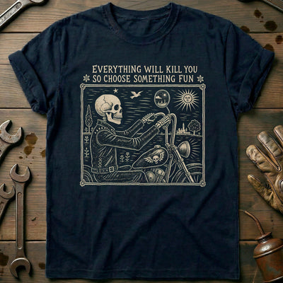 Everything Will Kill You So Choose Something Fun 8 Motorcycle T-Shirt GC Gift For Biker