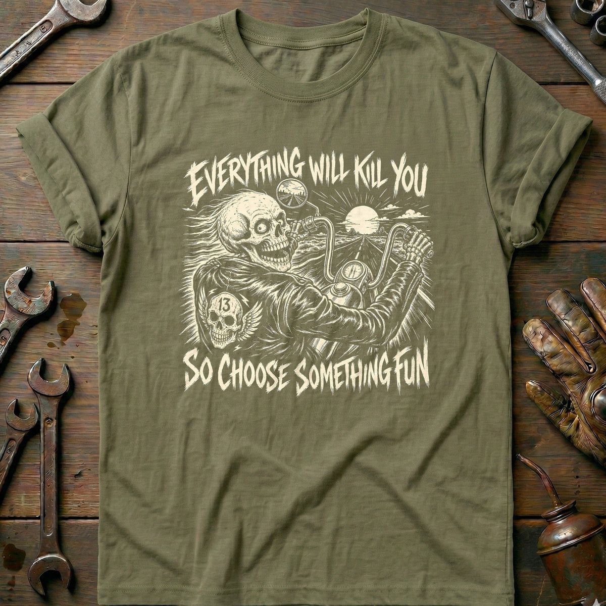 Everything Will Kill You So Choose Something Fun 19 Motorcycle T-Shirt GC Gift For Biker