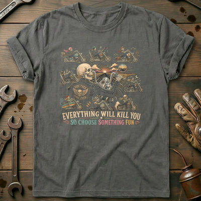 Everything Will Kill You So Choose Something Fun 6 Motorcycle T-Shirt GC Gift For Biker