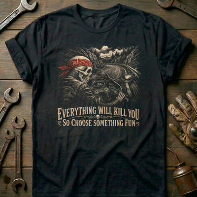 Everything Will Kill You So Choose Something Fun 11 Motorcycle T-Shirt GC Gift For Biker
