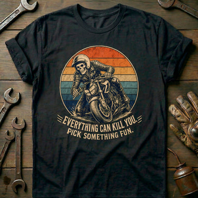 Everything Can Kill You Pick Something Fun 25 Motorcycle T-Shirt GC Gift For Biker