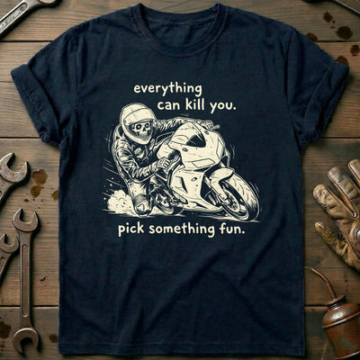 Everything Can Kill You Pick Something Fun 21 Motorcycle T-Shirt Gift For Biker