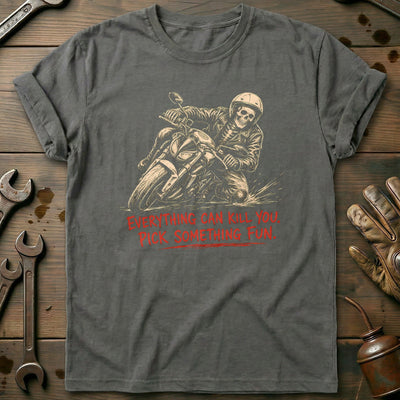 Everything Can Kill You Pick Something Fun 20 Motorcycle T-Shirt Gift For Biker