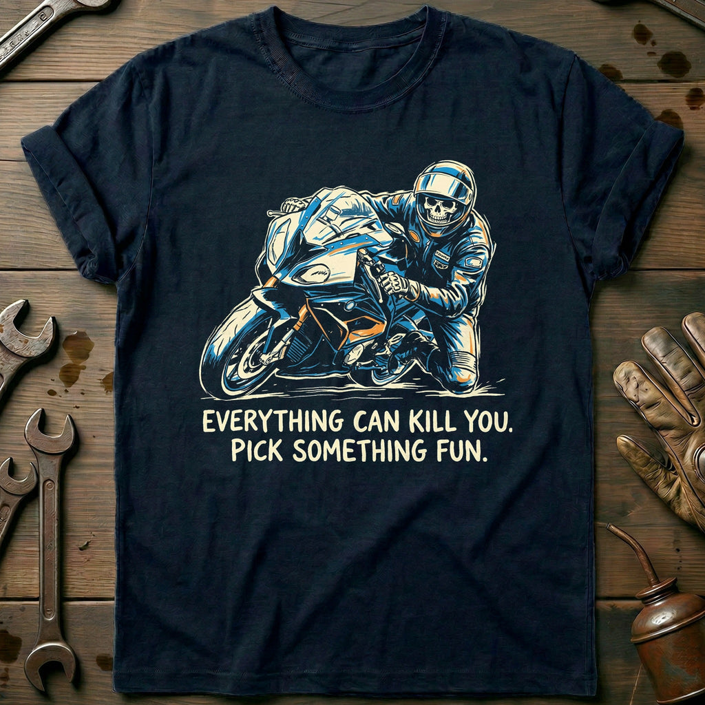 Everything Can Kill You Pick Something Fun 16 Motorcycle T-Shirt Gift For Biker