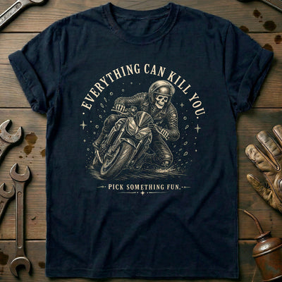 Everything Can Kill You Pick Something Fun 3 Motorcycle T-Shirt Gift For Biker