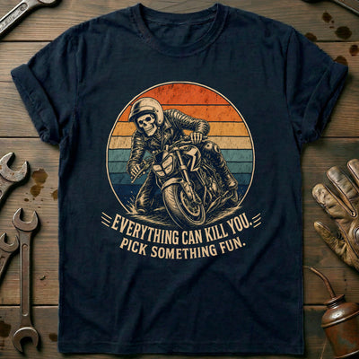 Everything Can Kill You Pick Something Fun 25 Motorcycle T-Shirt Gift For Biker