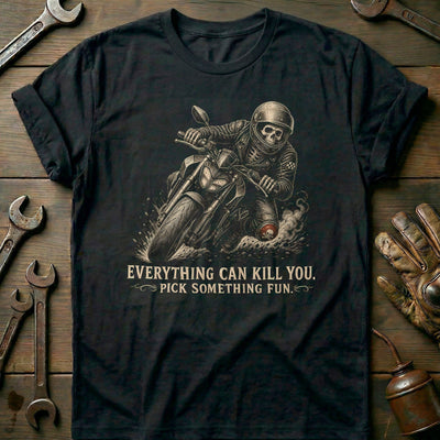 Everything Can Kill You Pick Something Fun 45 Motorcycle T-Shirt Gift For Biker