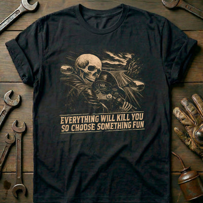 Everything Will Kill You So Choose Something Fun 10 Motorcycle T-Shirt Gift For Biker
