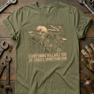 Everything Will Kill You So Choose Something Fun 10 Motorcycle T-Shirt Gift For Biker