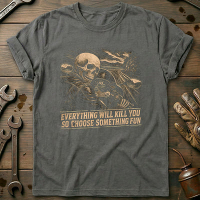 Everything Will Kill You So Choose Something Fun 10 Motorcycle T-Shirt Gift For Biker