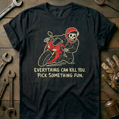 Everything Can Kill You Pick Something Fun 33 Motorcycle T-Shirt Gift For Biker