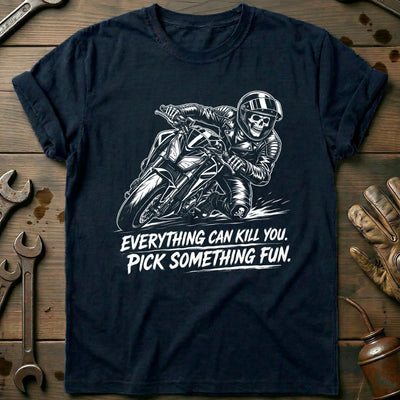 Everything Can Kill You Pick Something Fun 34 Motorcycle T-Shirt Gift For Biker
