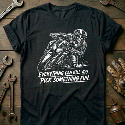 Everything Can Kill You Pick Something Fun 34 Motorcycle T-Shirt Gift For Biker