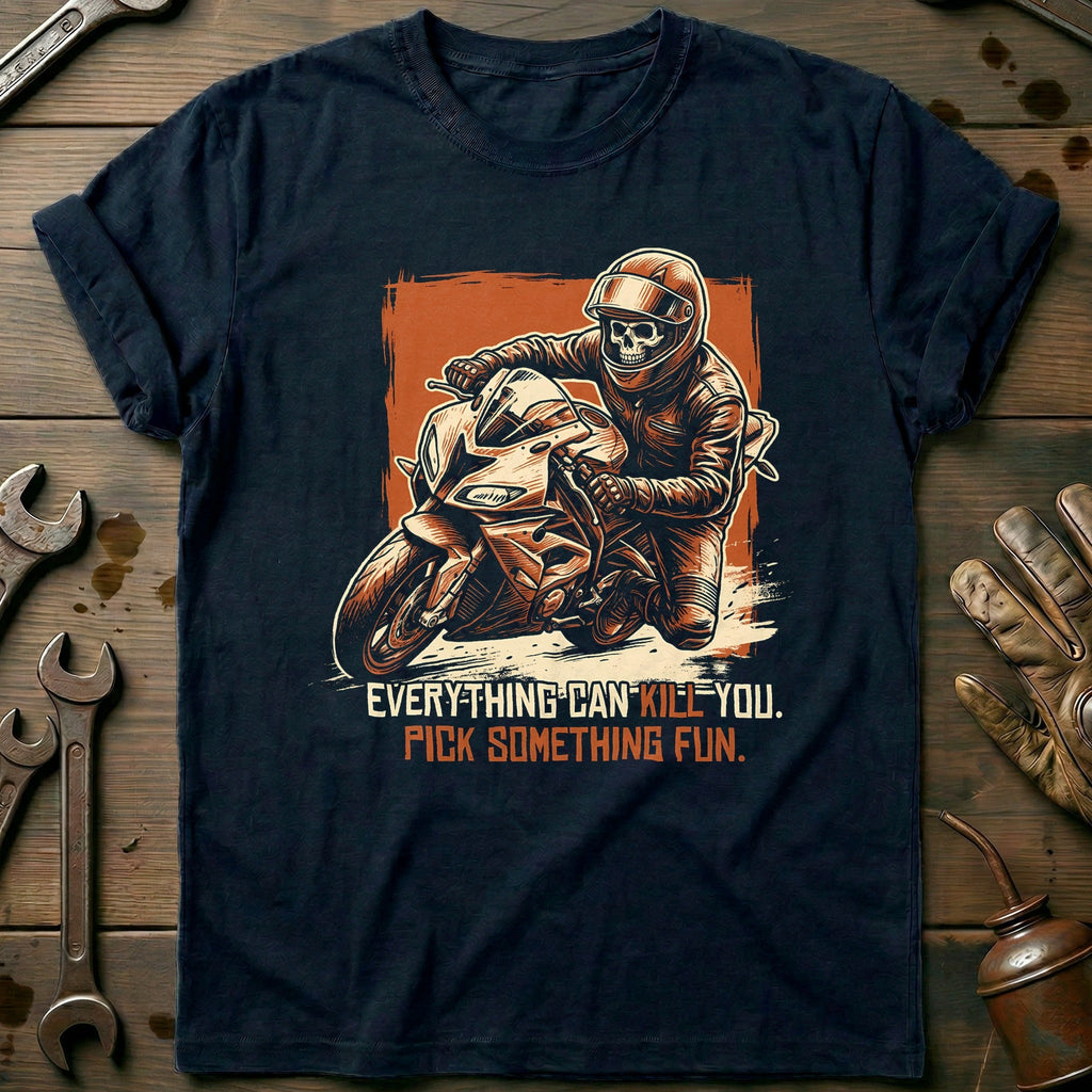 Everything Can Kill You Pick Something Fun 38 Motorcycle T-Shirt Gift For Biker