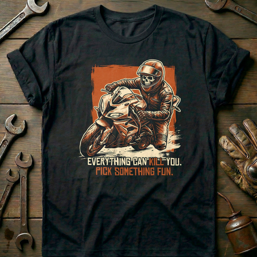 Everything Can Kill You Pick Something Fun 38 Motorcycle T-Shirt Gift For Biker