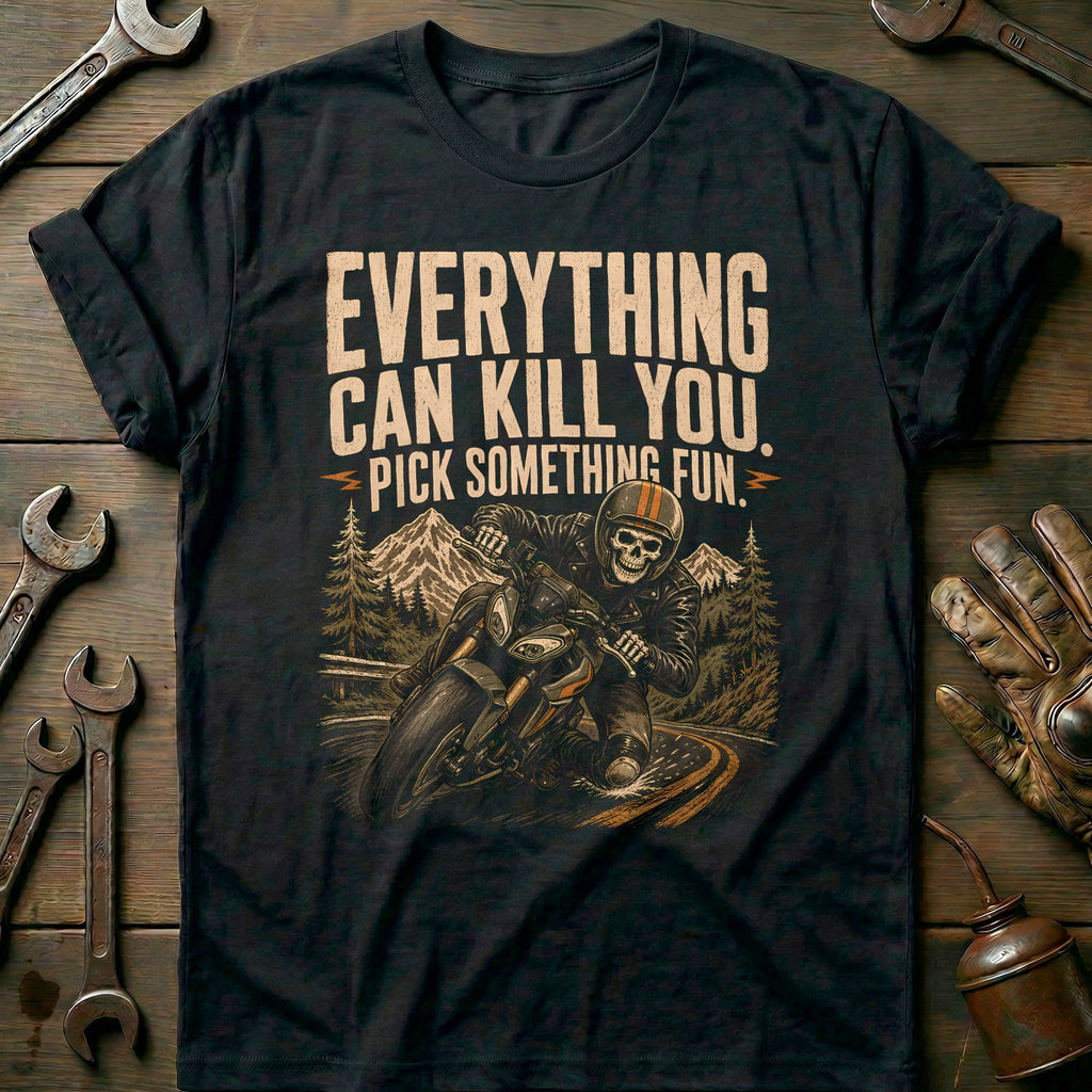 Everything Can Kill You Pick Something Fun 22 Motorcycle T-Shirt Gift For Biker