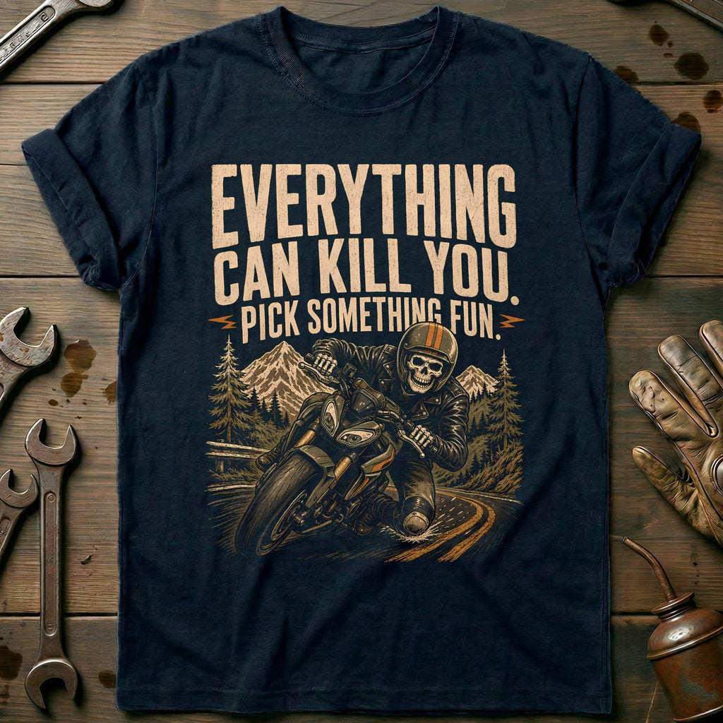 Everything Can Kill You Pick Something Fun 22 Motorcycle T-Shirt Gift For Biker