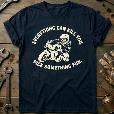 Everything Can Kill You Pick Something Fun 4 Motorcycle T-Shirt Gift For Biker