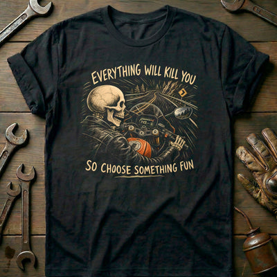 Everything Will Kill You So Choose Something Fun 1 Motorcycle T-Shirt Gift For Biker