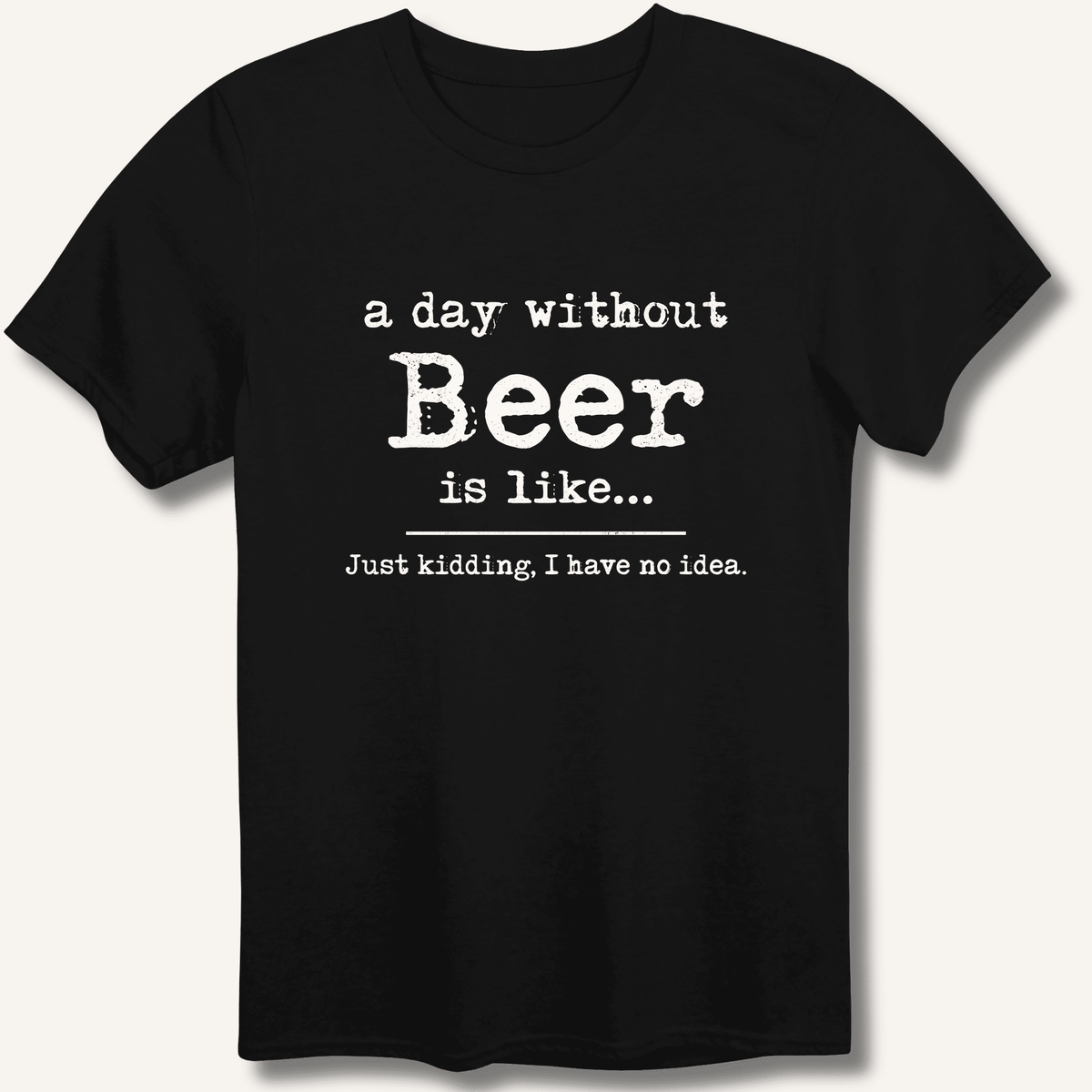 A Day Without Beer T-Shirt Gift For Bourbon Drinker