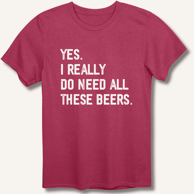 Yes I Really Do Need All These Beers T-Shirt Gift For Bourbon Drinker